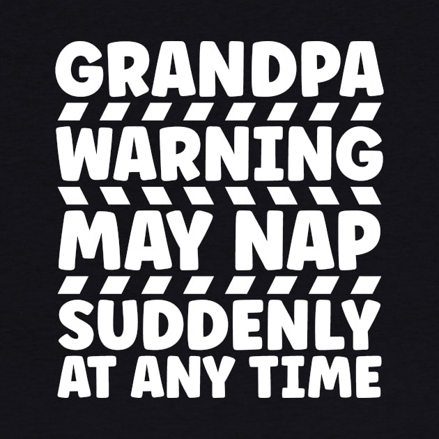 Grandpa Warning May Nap Suddenly At Any Time by colorsplash